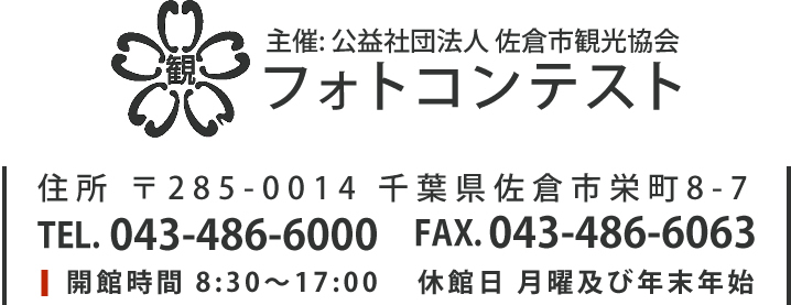 主催: 公益社団法人 佐倉市観光協会 フォトコンテスト 住所 〒285-0014 千葉県佐倉市栄町8-7 TEL. 043-486-6000 FAX. 043-486-6063 開館時間 8:30～17:00　休館日 月曜及び年末年始